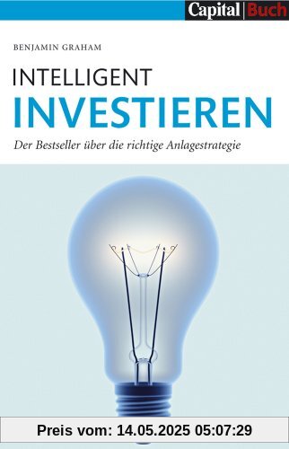 Intelligent Investieren: Der Bestseller über die richtige Anlagstrategie: Der Bestseller über die richtige Anlagestrategie Intelligent Investieren: Der Bestseller über die richtige Anlagstrategie: Der Bestseller über die richtige Anlagestrategie