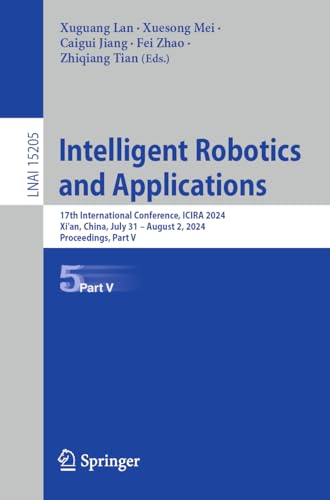 Intelligent Robotics and Applications: 17th International Conference, ICIRA 2024, Xi'an, China, July 31 – August 2, 2024, Proceedings, Part V (Lecture Notes in Artificial Intelligence, Band 15205) von Springer