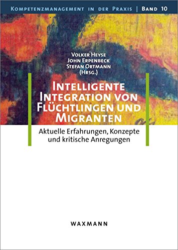 Intelligente Integration von Flüchtlingen und Migranten: Aktuelle Erfahrungen, Konzepte und kritische Anregungen (Kompetenzmanagement in der Praxis) von Waxmann Verlag GmbH