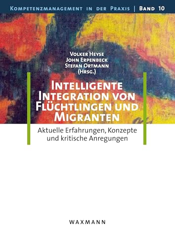 Intelligente Integration von Flüchtlingen und Migranten: Aktuelle Erfahrungen, Konzepte und kritische Anregungen (Kompetenzmanagement in der Praxis) von Waxmann Verlag GmbH