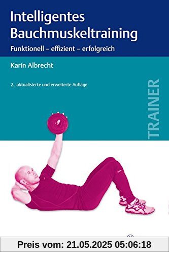 Intelligentes Bauchmuskeltraining: Funktionell - effizient - erfolgreich Intelligentes Bauchmuskeltraining: Funktionell - effizient - erfolgreich