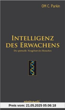 Intelligenz des Erwachens: Die spirituelle Neugeburt des Menschen