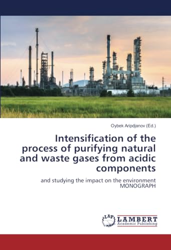 Intensification of the process of purifying natural and waste gases from acidic components: and studying the impact on the environment MONOGRAPH von LAP LAMBERT Academic Publishing