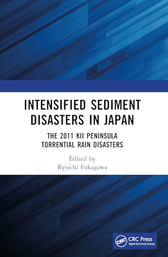 Intensified Sediment Disasters in Japan: The 2011 Kii Peninsula Torrential Rain Disasters von CRC Press