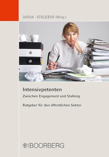 Intensivpetenten: Zwischen Engagement und Stalking, Ratgeber für den öffentlichen Sektor von Richard Boorberg Verlag