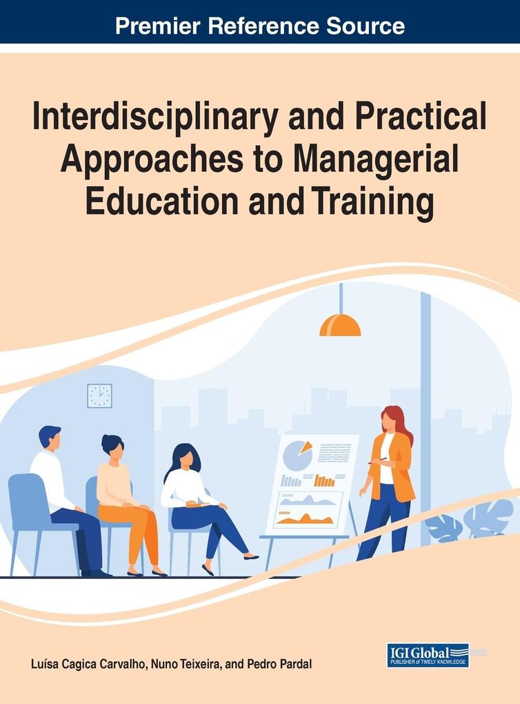 Interdisciplinary and Practical Approaches to Managerial Education and Training von Business Science Reference