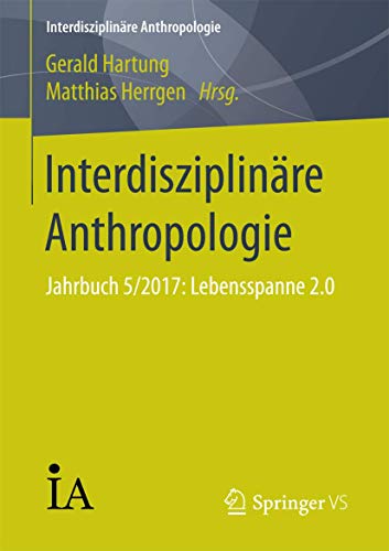 Interdisziplinäre Anthropologie: Jahrbuch 5/2017: Lebensspanne 2.0 von Springer VS
