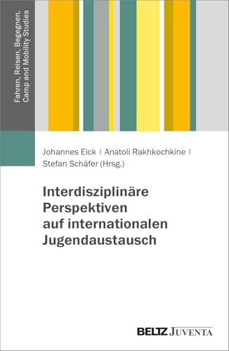 Interdisziplinäre Perspektiven auf internationalen Jugendaustausch (Fahren, Reisen, Begegnen. Sozialwissenschaftliche Perspektiven auf Kinder und Jugendliche unterwegs – Camp and Mobility Studies) von Beltz Juventa