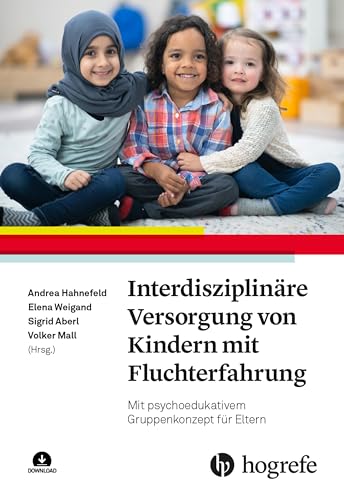 Interdisziplinäre Versorgung von Kindern mit Fluchterfahrung: Mit psychoedukativem Gruppenkonzept für Eltern von HOGREFE (VORM. VERLAG HANS HUBER )