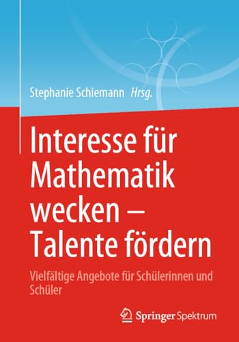 Interesse für Mathematik wecken – Talente fördern: Vielfältige Angebote für Schülerinnen und Schüler von Springer Spektrum