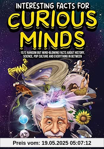 Interesting Facts For Curious Minds: 1572 Random But Mind-Blowing Facts About History, Science, Pop Culture And Everything In Between Interesting Facts For Curious Minds: 1572 Random But Mind-Blowing Facts About History, Science, Pop Culture And Everything In Between