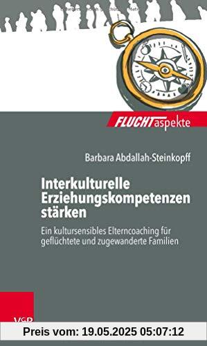 Interkulturelle Erziehungskompetenzen stärken: Ein kultursensibles Elterncoaching für geflüchtete und zugewanderte Familien (Fluchtaspekte)