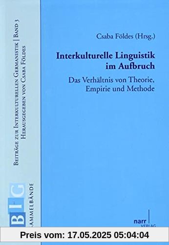 Interkulturelle Linguistik im Aufbruch: Das Verhältnis von Theorie, Empirie und Methode (Beiträge zur Interkulturellen Germanistik)