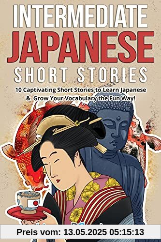 Intermediate Japanese Short Stories: 10 Captivating Short Stories to Learn Japanese & Grow Your Vocabulary the Fun Way! (Intermediate Japanese Stories, Band 1)