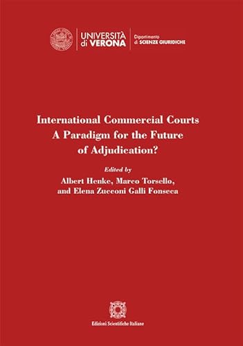 International Commercial Courts. A Paradigm for the Future of Adjudication? (Univ. Verona-Dip. di scienze giuridiche) von Edizioni Scientifiche Italiane