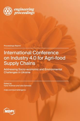 International Conference on Industry 4.0 for Agri-food Supply Chains: Addressing Socio-economic and Environmental Challenges in Ukraine von MDPI AG