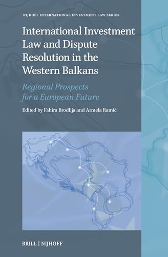 International Investment Law and Dispute Resolution in the Western Balkans: Regional Prospects for a European Future (Nijhoff International Investment Law, Band 27) von Martinus Nijhoff