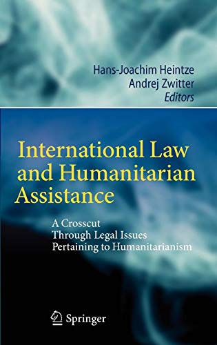International Law and Humanitarian Assistance: A Crosscut Through Legal Issues Pertaining to Humanitarianism