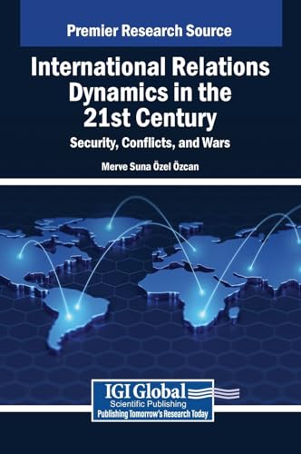 International Relations Dynamics in the 21st Century: Security, Conflicts, and Wars von IGI Global