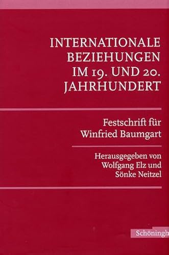 Internationale Beziehungen im 19. und 20. Jahrhundert: Festschrift für Winfried Baumgart zum 65. Geburtstag Internationale Beziehungen im 19. und 20. Jahrhundert: Festschrift für Winfried Baumgart zum 65. Geburtstag