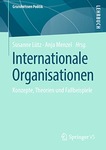 Internationale Organisationen: Konzepte, Theorien und Fallbeispiele (Grundwissen Politik)