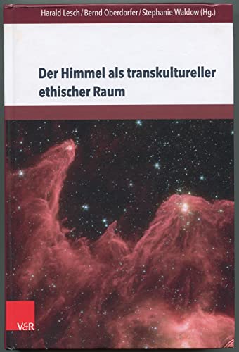 Internationale Schriften des Jakob-Fugger-Zentrums. / Der Himmel als transkultureller ethischer Raum: Himmelskonstellationen im Spannungsfeld von ... des Jakob-Fugger-Zentrums Augsburg, Band 2)