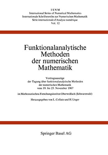 Internationale Schriftenreihe zur numerischen Mathematik, Bd.12: Funktionalanalytische Methoden der Numerischen Mathematik. Vortragsauszüge. Tagung Oberwolfach 1967 von Birkhäuser