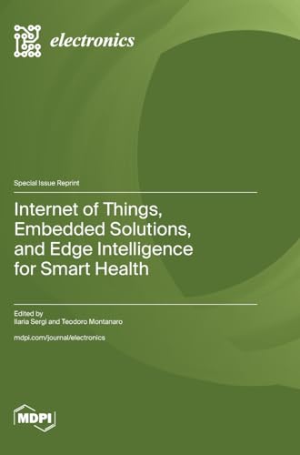 Internet of Things, Embedded Solutions, and Edge Intelligence for Smart Health von MDPI AG
