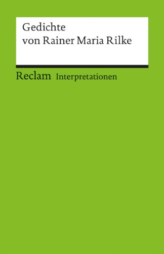 Interpretationen: Gedichte von Rainer Maria Rilke: Wissenswertes zu Analyse, Inhalt und Hintergründen (Reclams Universal-Bibliothek)