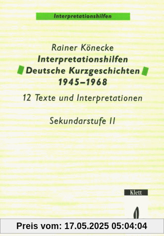 Interpretationshilfen Deutsche Kurzgeschichten 1945-1968: 12 Texte und Interpretationshilfen. Sekundarstufe II