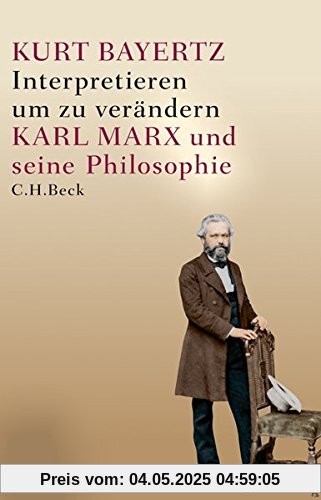 Interpretieren, um zu verändern: Karl Marx und seine Philosophie