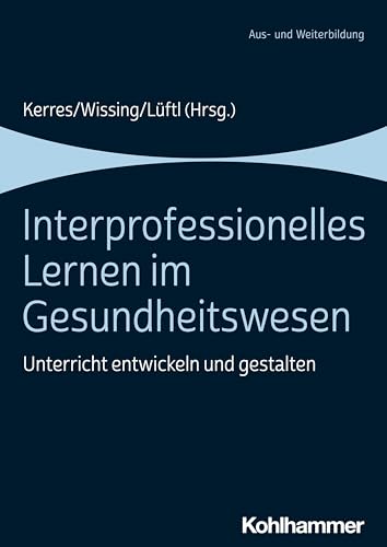 Interprofessionelles Lernen im Gesundheitswesen: Unterricht entwickeln und gestalten von Kohlhammer
