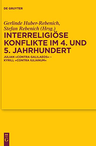Interreligiöse Konflikte im 4. und 5. Jahrhundert: Julian „Contra Galilaeos“ – Kyrill „Contra Iulianum“ (Texte und Untersuchungen zur Geschichte der altchristlichen Literatur, 181, Band 181) von de Gruyter