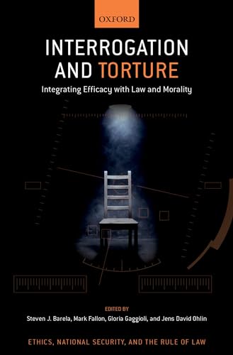 Interrogation and Torture: Integrating Efficacy with Law and Morality (Ethics, National Security, and the Rule of Law) von Oxford University Press