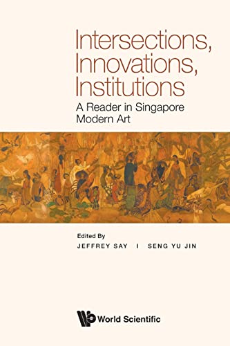 Intersections, Innovations, Institutions: A Reader In Singapore Modern Art Intersections, Innovations, Institutions: A Reader In Singapore Modern Art von WSPC