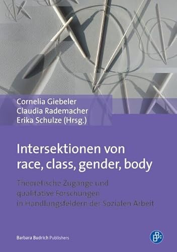 Intersektionen von race, class, gender, body: Theoretische Zugänge und qualitative Forschungen in Handlungsfeldern der Sozialen Arbeit Intersektionen von race, class, gender, body: Theoretische Zugänge und qualitative Forschungen in Handlungsfeldern der Sozialen Arbeit