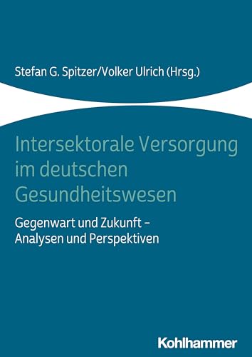 Intersektorale Versorgung im deutschen Gesundheitswesen: Gegenwart und Zukunft - Analysen und Perspektiven Intersektorale Versorgung im deutschen Gesundheitswesen: Gegenwart und Zukunft - Analysen und Perspektiven