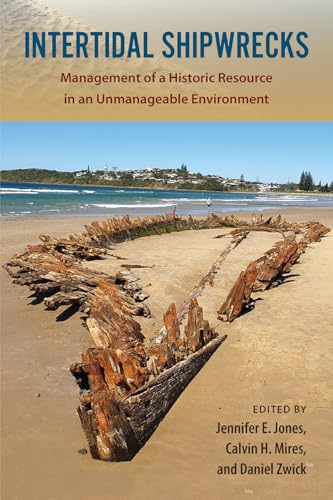 Intertidal Shipwrecks: Management of a Historic Resource in an Unmanageable Environment (Society and Ecology in Island and Coastal Archaeology) von University Press of Florida