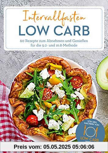 Intervallfasten Low Carb: 60 Rezepte zum Abnehmen und Genießen für die 5:2- und 16:8-Methode