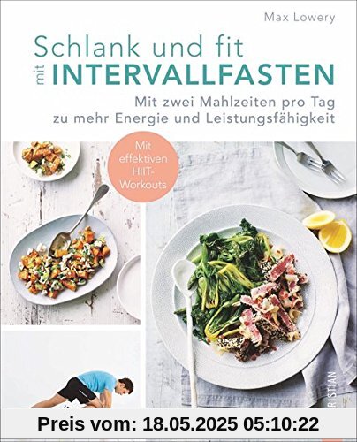 Intervallfasten: Schlank und fit durch Intervallfasten. Mit zwei Mahlzeiten pro Tag zu mehr Energie und Leistungsfähigkeit. Abnehmen mit Kurzzeitfasten. Gesunde Esspausen.