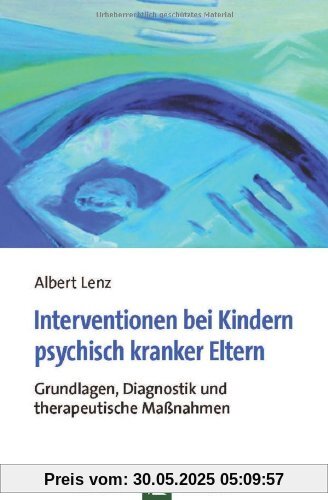 Interventionen bei Kindern psychisch kranker Eltern: Grundlagen, Diagnostik und therapeutische Maßnahmen