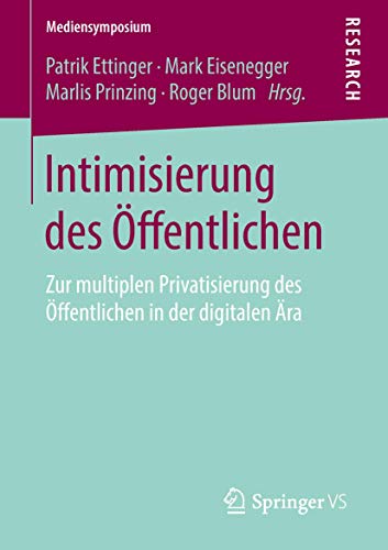 Intimisierung des Öffentlichen: Zur multiplen Privatisierung des Öffentlichen in der digitalen Ära (Mediensymposium) von Springer VS