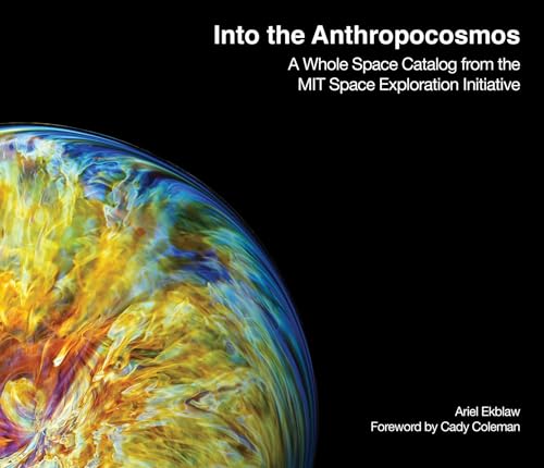 Into the Anthropocosmos: A Whole Space Catalog from the MIT Space Exploration Initiative von The MIT Press