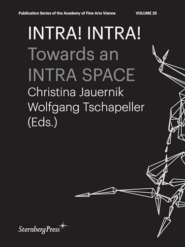 Intra! Intra!: Towards an Intra Space (Sternberg Press / Publication Series of the Academy of Fine Arts Vienna, Band 25)