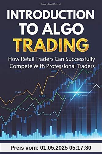 Introduction To Algo Trading: How Retail Traders Can Successfully Compete With Professional Traders Introduction To Algo Trading: How Retail Traders Can Successfully Compete With Professional Traders