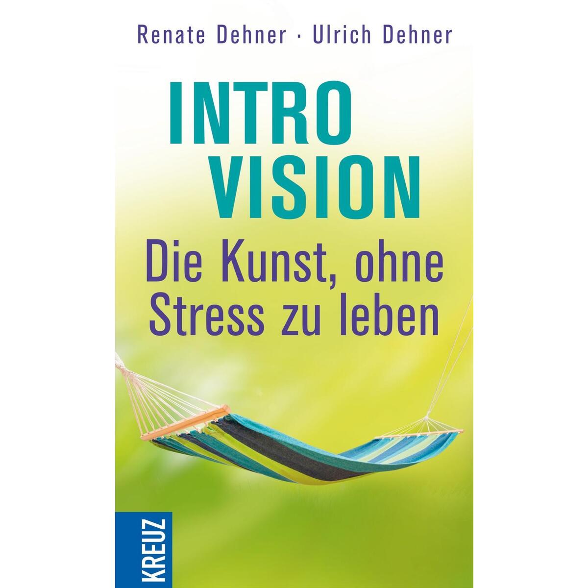 Introvision - die Kunst, ohne Stress zu leben von Kreuz Verlag