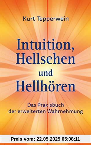 Intuition, Hellsehen und Hellhören: Das Praxisbuch der erweiterten Wahrnehmung Intuition, Hellsehen und Hellhören: Das Praxisbuch der erweiterten Wahrnehmung