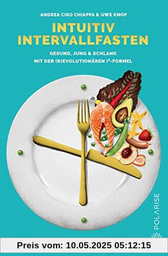 Intuitiv Intervallfasten: Gesund, jung & schlank mit der (r)evolutionären I³-Formel