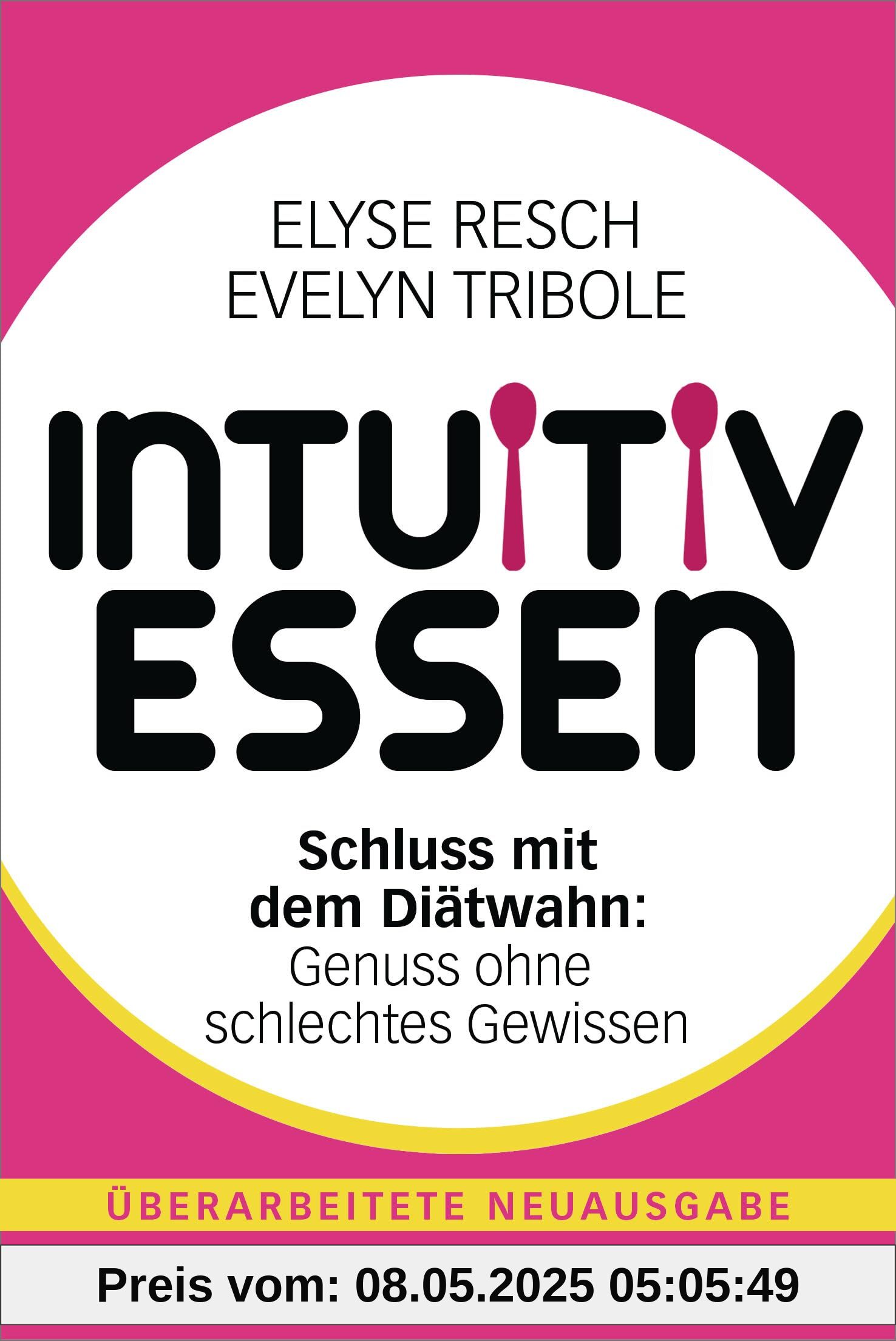 Intuitiv essen: Schluss mit dem Diätwahn: Genuss ohne schlechtes Gewissen - Überarbeitete Neuausgabe