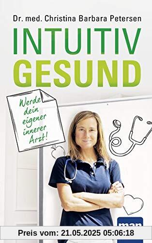 Intuitiv gesund. Werde dein eigener innerer Arzt!: Langfristige Gesundheit durch Selbstheilung und das richtige Mindset